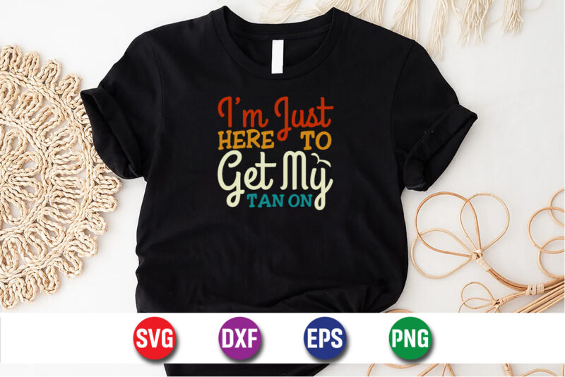 I'm Just Here To Get My Tan On, hello sweet summer svg design , hello sweet summer tshirt design , summer tshirt design bundle,summer tshirt bundle,summer svg bundle,summer vector tshirt