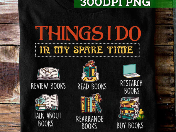 Book lover png file for shirt tote bag, things to do in my spare time design, reading design, bookworm gift, instant download hc 1