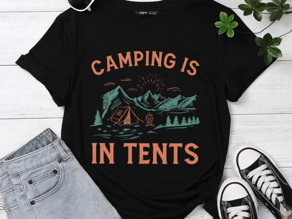 Camping is in tents campfire funny camping ,camping tents pc t shirt vector file