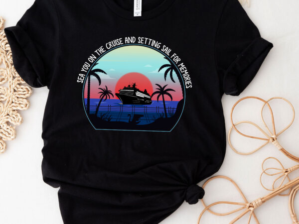 Cruise vacation friend meaning gift sea you on the cruise and setting sail for memories pc t shirt vector file