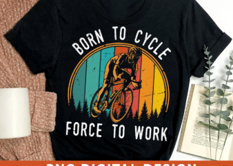 Cycle PNG Design For Shirt Tote Bag Mug, Born To Cycle Force To Work, Cyclist Shirt, Bicycle Lover Gift, Cycling Lover, Instant Download HH