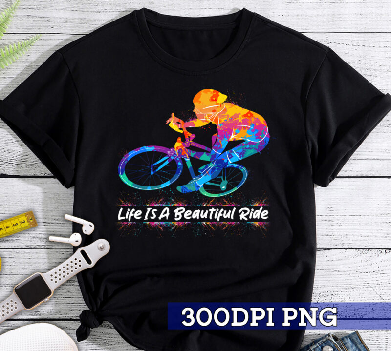 Cycling PNG File For Shirt, Cyclist Gifts, Life Is A Beautiful Ride Design, Bicycle PNG, Biker Shirt Design, Biking Sublimation HC