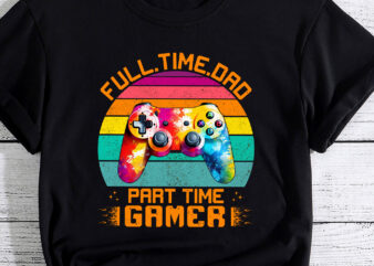 Dad Gamer Fathers Day Gift Part Time Gamer Funny PC t shirt vector illustration