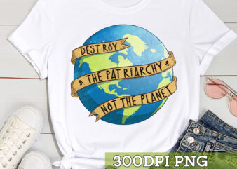 Destroy The Patriarchy Not The Planet t shirt vector illustration