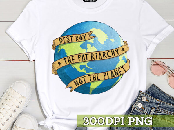 Destroy the patriarchy not the planet t shirt vector illustration