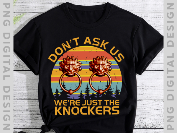 Don’t ask us we’re just the knockers t-shirt, the knockers shirt, labyrinth door knockers shirt, labyrinth shirt ph