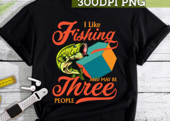 Fishing PNG File, Fishermen Gift, I Like Fishing And May Be Three People Design, Fishing Lover Gift, Gift For Dad Instant Download HC