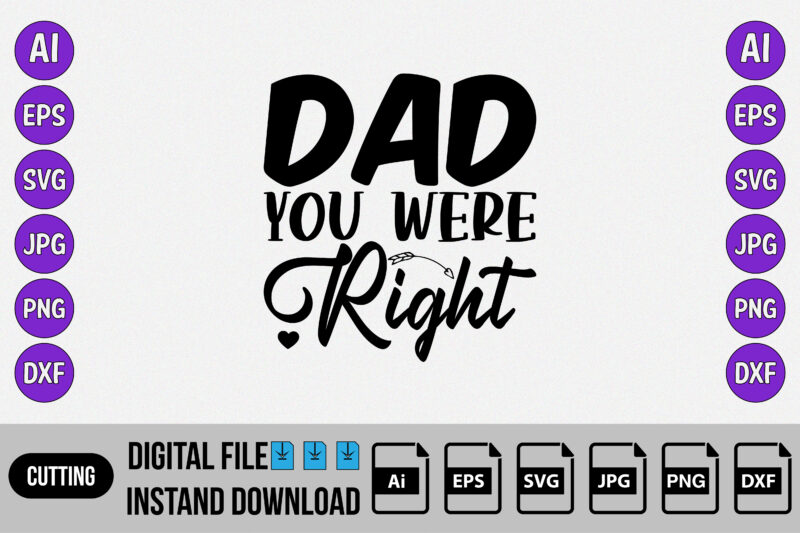 Dad you were right, Happy father’s day, fathers day SVG shirt, T-shirt design