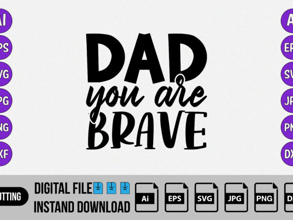 Dad you are brave, father’s day, happy father’s day, shirt, dad, daddy, papa, uncle, t shirt design