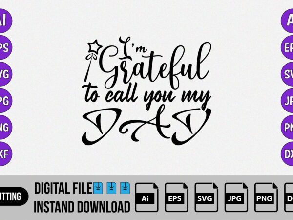 I’m grateful to call you my dad, Happy father’s day, fathers day SVG design, dad, papa, daddy, T-shirt design I’m grateful to call you my dad, Happy father’s day, fathers day SVG design, dad, papa, daddy, T-shirt design