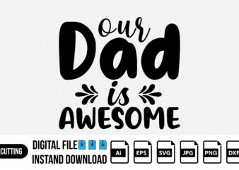 our dad is awesome, Fathers day t shirt print template SVG design