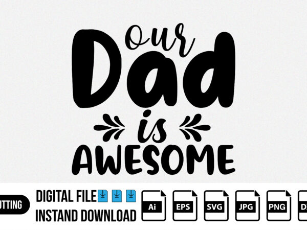 Our dad is awesome, fathers day t shirt print template svg design