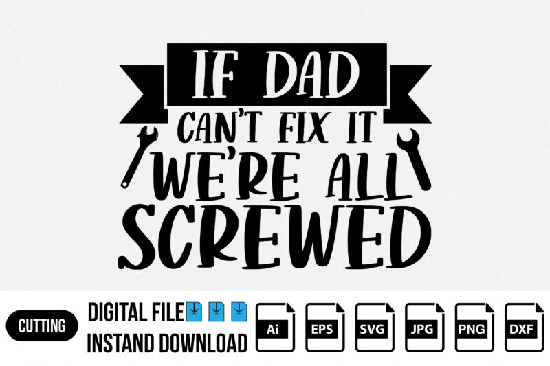 If dad can’t fix it we’re all screwed, Happy father’s day shirt, Daddy, papa, dad, grandpa t shirt