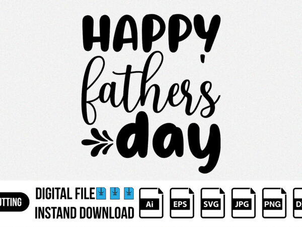 Happy fathers day shirt print template, svg design, t-shirt