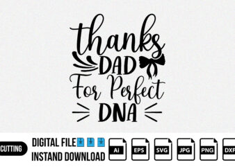 Thanks dad for perfect DNA, Happy fathers day, Father’s day, Fathers day t-shirt, SVG shirt design