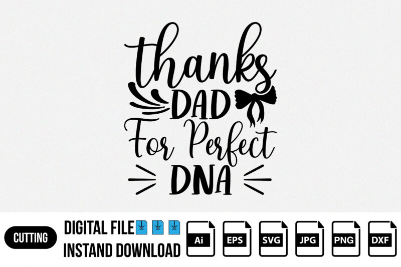 Thanks dad for perfect DNA, Happy fathers day, Father’s day, Fathers day t-shirt, SVG shirt design