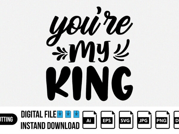 You’re my king father’s day shirt print template svg t-shirt