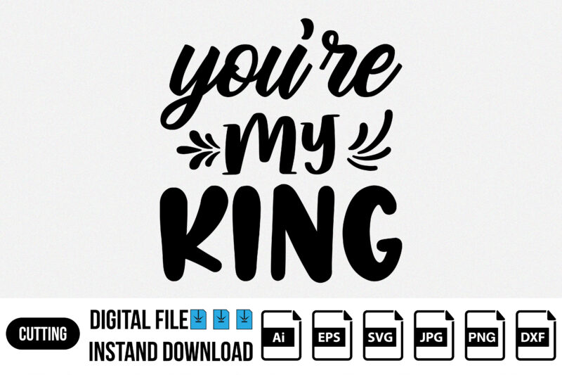 you’re my king father’s day shirt print template SVG t-shirt