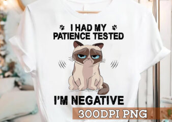 Funny Cat Lover PNG File, I Had My Patience Tested I_m Negative, Cat Mom Gift, Cat Dad Gift, Funny Pet Shirt Design, Instant Download HC