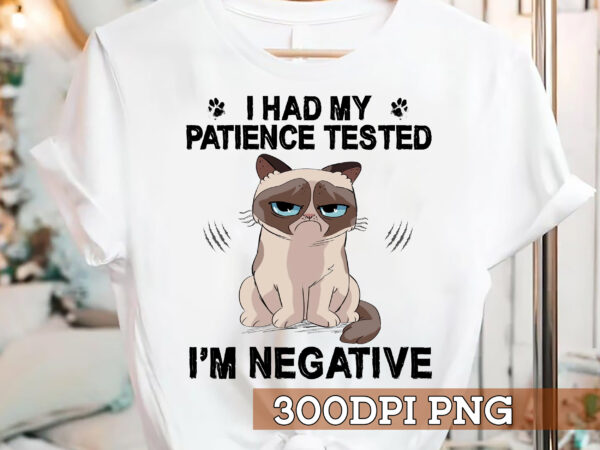 Funny cat lover png file, i had my patience tested i_m negative, cat mom gift, cat dad gift, funny pet shirt design, instant download hc