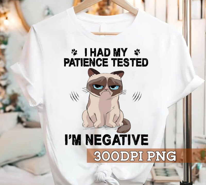 Funny Cat Lover PNG File, I Had My Patience Tested I_m Negative, Cat Mom Gift, Cat Dad Gift, Funny Pet Shirt Design, Instant Download HC