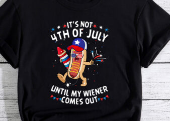 Funny Hotdog It_s Not 4th of July Until My Wiener Comes Out PC t shirt graphic design