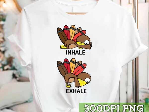 Funny turkey yoga inhale exhale t-shirt, yoga thankgiving, yoga gift, thankgiving gift tc