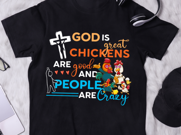 God is great chickens are good people are crazy t-shirt