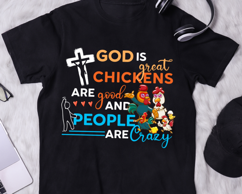 God Is Great Chickens Are Good People Are Crazy T-Shirt
