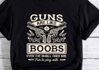 Guns Are Like Boobs Even The Small Ones Funny PC t shirt design template