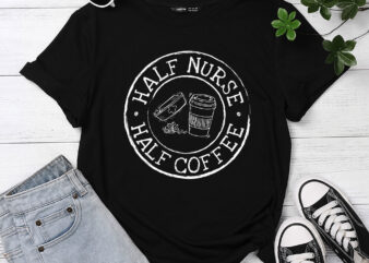 Half Nurse Coffee Nurse Gifts Nurse Week Gifts Funny Nurse PC graphic t shirt