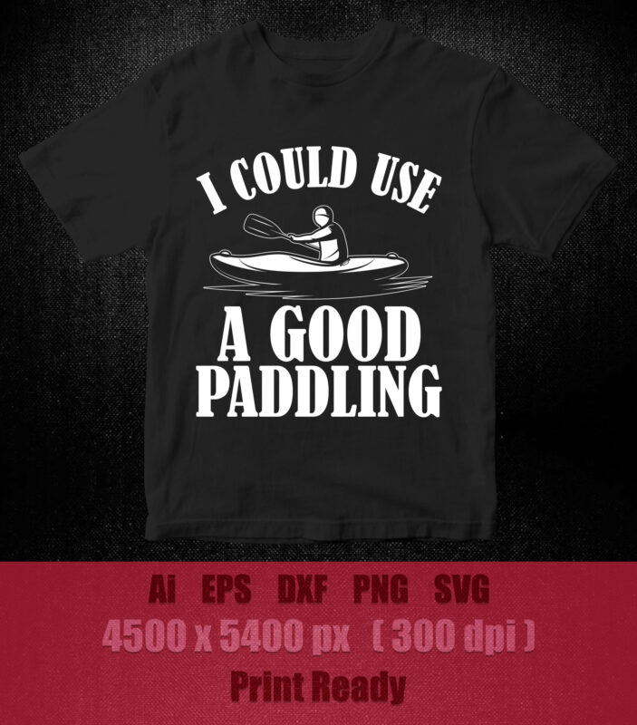 I could use a good paddling SVG editable vector t-shirt design printable files