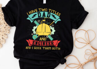 I Have Two Titles Dad And Engineer Funny Father_s Day Gift PC t shirt design for sale
