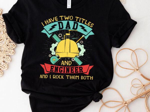 I have two titles dad and engineer funny father_s day gift pc t shirt design for sale