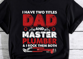 I Have Two Titles Dad And Master Plumber Funny T-Shirt PC