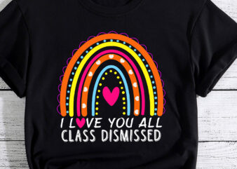 I Love You All Class Dismissed Teacher Last Day Of School T-Shirt PC