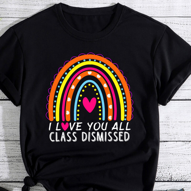 I Love You All Class Dismissed Teacher Last Day Of School T-Shirt PC