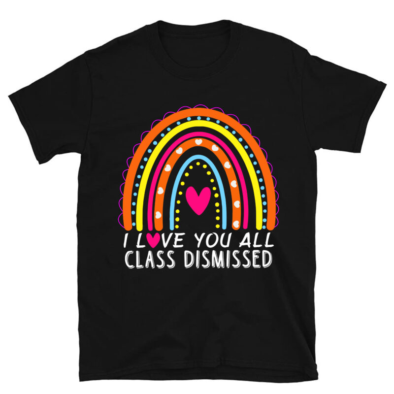 I Love You All Class Dismissed Teacher Last Day Of School T-Shirt PC