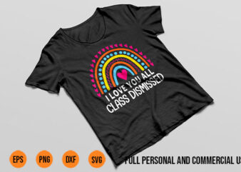 i love you all class dismissed svg, last day of school svg, teachelife svg, school day of svg t shirt design for sale I Love You All Class Dismissed svg