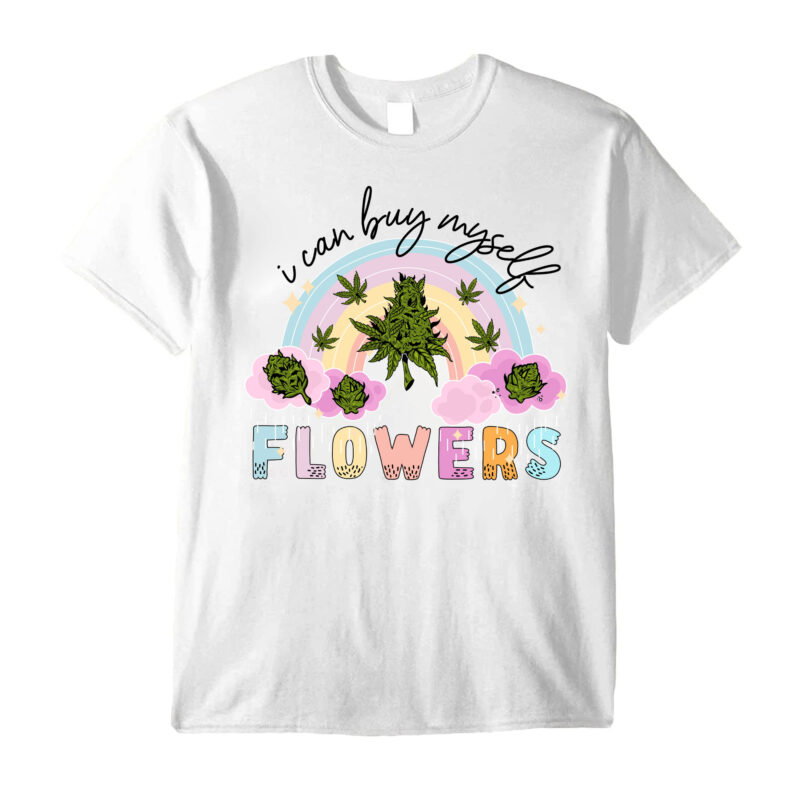 I can Buy Myself Flowers Weed T-Shirt PC
