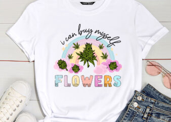 I can Buy Myself Flowers Weed T-Shirt PC