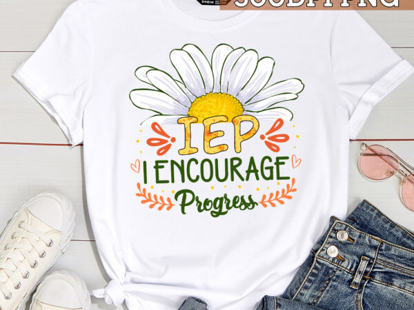 Iep teacher png file, flower i encourage progress design, gift for teacher, sped tee png, special education teacher gift hc 1