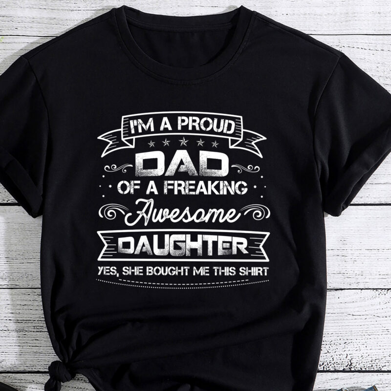 I_m A Proud Dad Shirt Gift From Daughter Funny Fathers Day PC