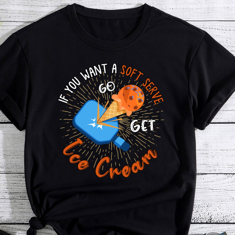 If Your Looking for a Soft Serve Go Get Ice Cream Pickleball T-Shirt PC
