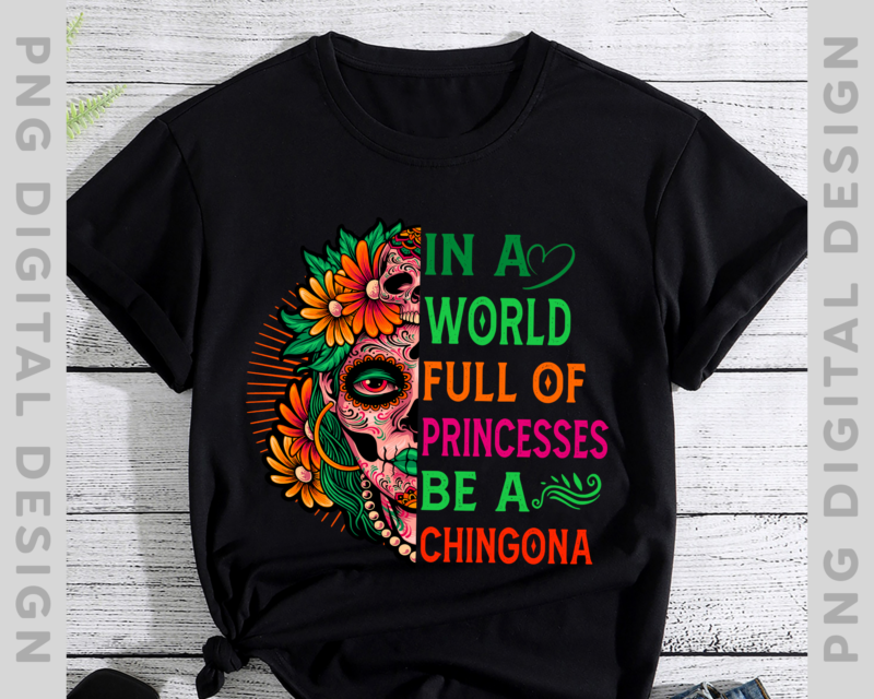 In A World Full Of Princesses Be A Chingona Shirt, Mexican Shirt, Latina Power Shirt, Hispanic Heritage Month, Halloween Tee, Spanglish Tee PH
