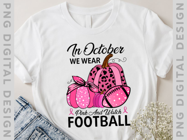 In october we wear pink and watch football shirt, breast cancer awareness shirt, football halloween shirt, pink ribbon leopard shirt ph t shirt design for sale