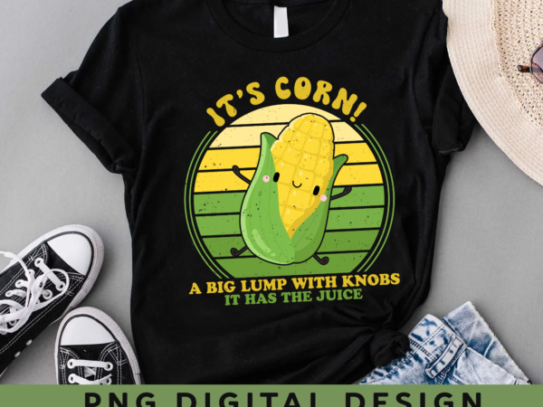 It_s corn,funny trendy design it’s corn it has the juice tee t-shirt png file ph