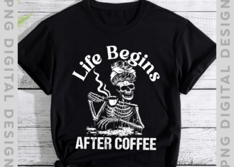 Life Begins After Coffee Skeleton Messy Bun Drink Coffee Shirt Cool Halloween costume T-Shirt TH