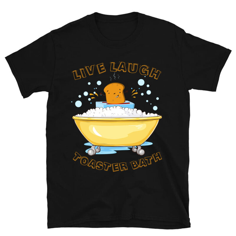Live Laugh Toaster Bath Funny Saying T-Shirt PC