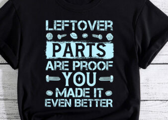 Mens Leftover Parts are proof you made it even better gift Shirt PC